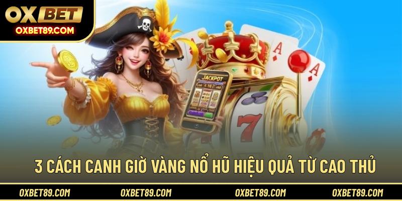 3 Cách canh giờ vàng nổ hũ hiệu quả từ cao thủ