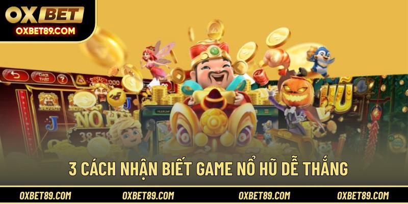 3 Cách nhận biết game nổ hũ dễ thắng