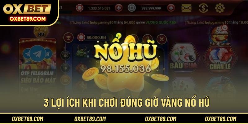 3 lợi ích khi chơi đúng giờ vàng nổ hũ