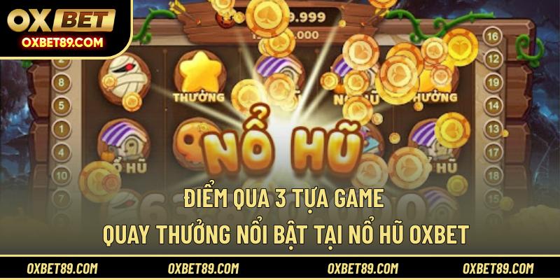 Điểm qua 3 tựa game quay thưởng nổi bật tại nổ hũ OXBET