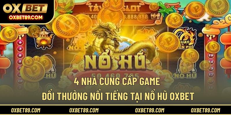 4 nhà cung cấp game đổi thưởng nổi tiếng tại nổ hũ OXBET