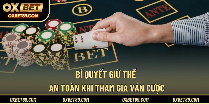 Bí quyết giữ thế an toàn khi tham gia ván cược