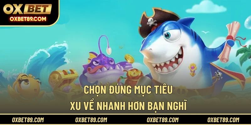 Chọn đúng mục tiêu, xu về nhanh hơn bạn nghĩ