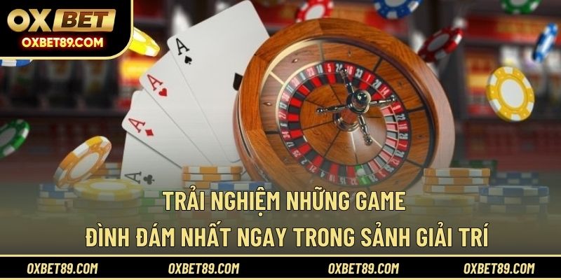 Trải nghiệm những game đình đám nhất ngay trong sảnh giải trí
