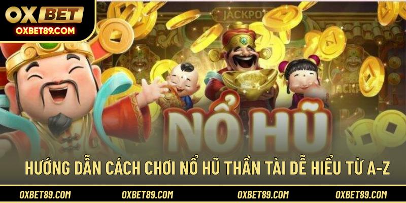 Hướng dẫn cách chơi nổ hũ thần tài dễ hiểu từ A-Z