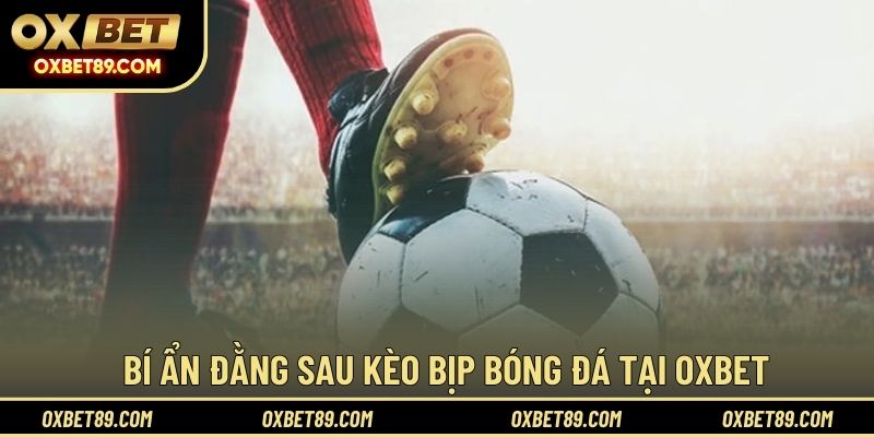 Bí ẩn đằng sau kèo bịp bóng đá tại OXBET