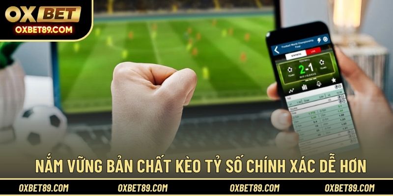 Nắm vững bản chất kèo tỷ số chính xác dễ hơn
