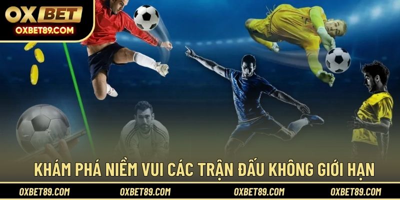 Khám phá niềm vui các trận đấu không giới hạn