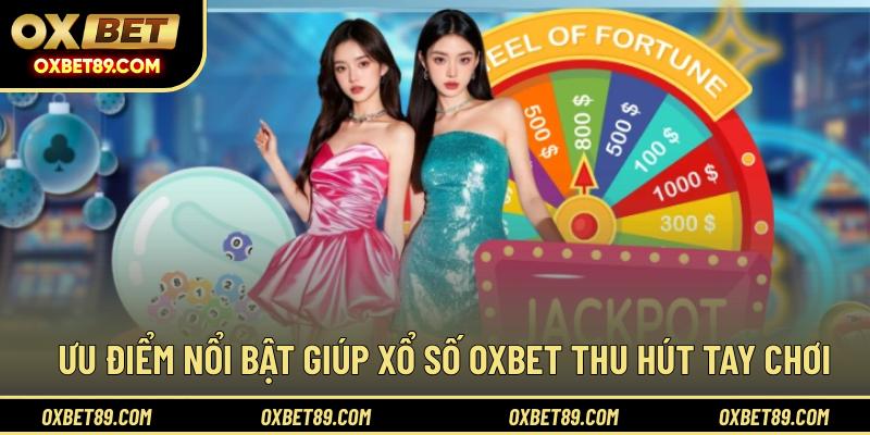 Ưu điểm nổi bật giúp xổ số OXBET thu hút tay chơi